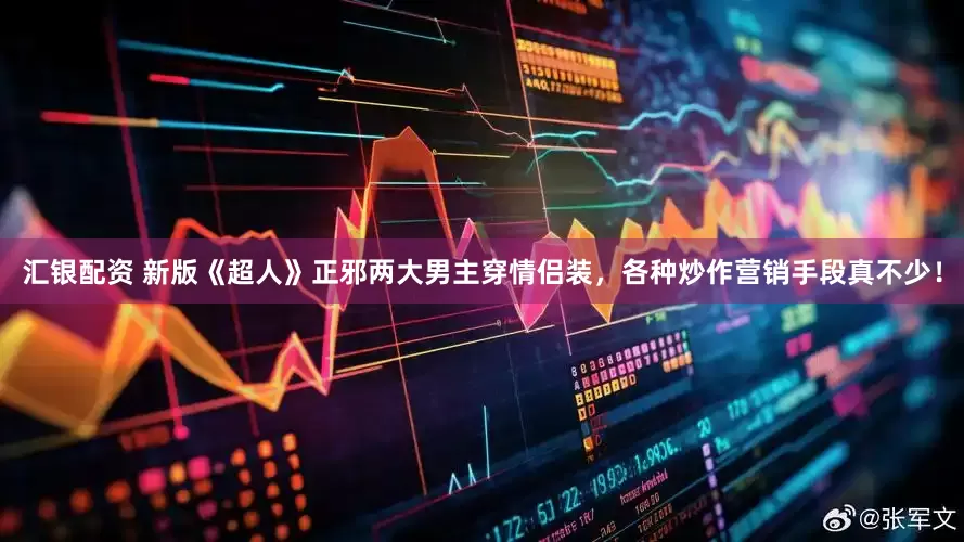 汇银配资 新版《超人》正邪两大男主穿情侣装，各种炒作营销手段真不少！
