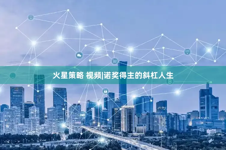 火星策略 视频|诺奖得主的斜杠人生