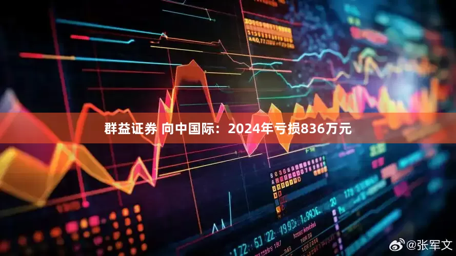 群益证券 向中国际：2024年亏损836万元
